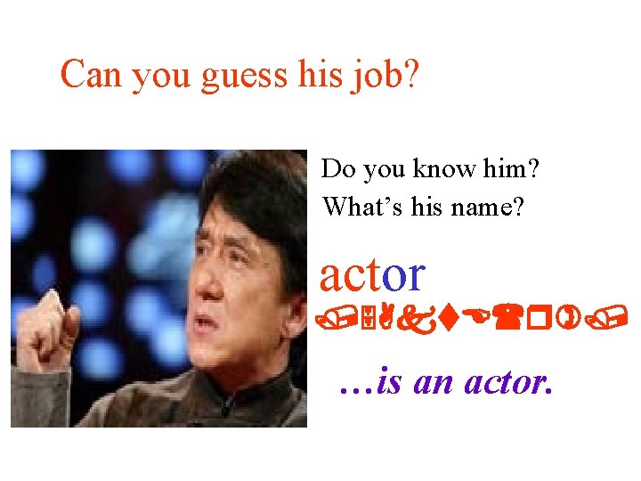 Can you guess his job? Do you know him? What’s his name? actor /5