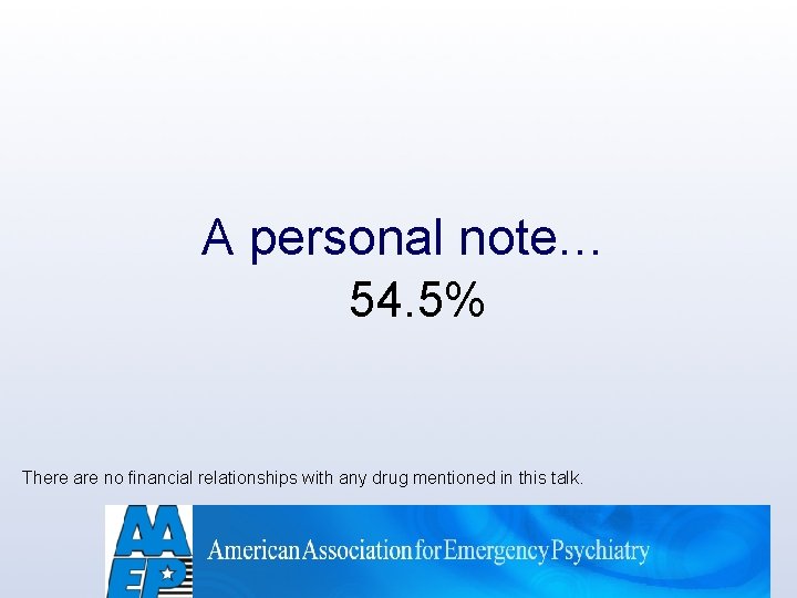 A personal note… 54. 5% There are no financial relationships with any drug mentioned