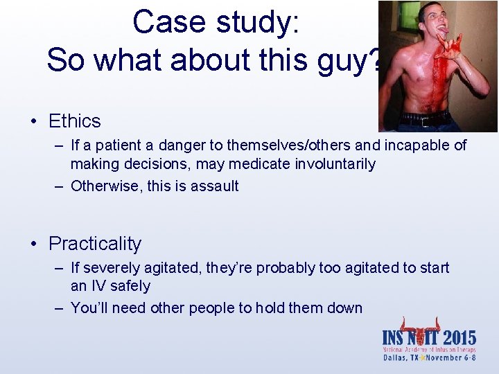 Case study: So what about this guy? • Ethics – If a patient a