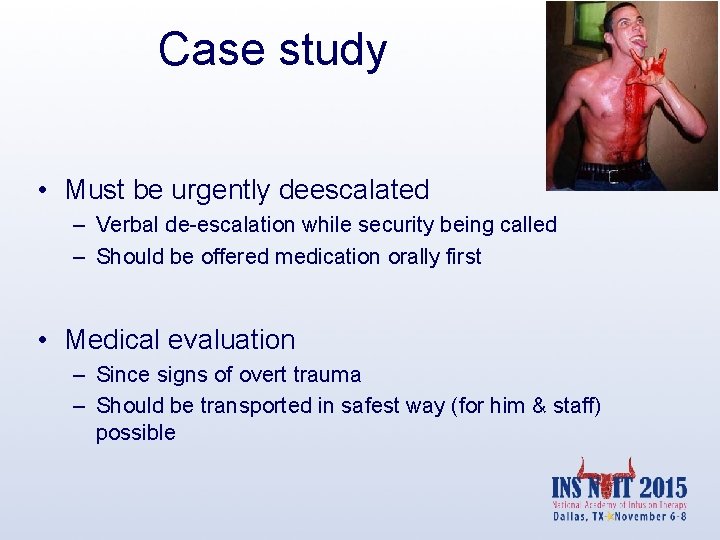 Case study • Must be urgently deescalated – Verbal de-escalation while security being called