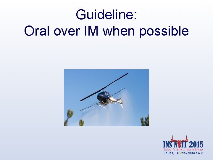 Guideline: Oral over IM when possible 
