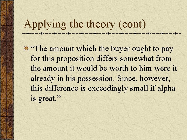 Applying theory (cont) “The amount which the buyer ought to pay for this proposition