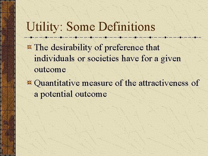 Utility: Some Definitions The desirability of preference that individuals or societies have for a