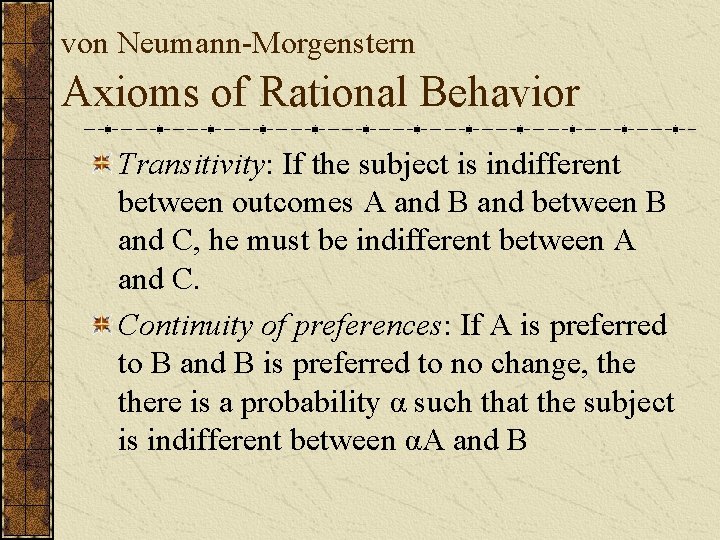 von Neumann-Morgenstern Axioms of Rational Behavior Transitivity: If the subject is indifferent between outcomes