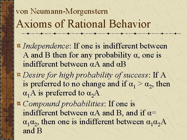 von Neumann-Morgenstern Axioms of Rational Behavior Independence: If one is indifferent between A and