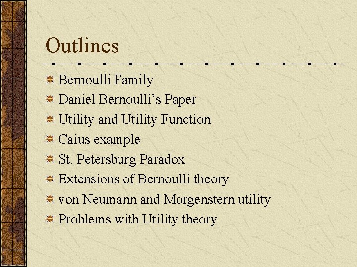 Outlines Bernoulli Family Daniel Bernoulli’s Paper Utility and Utility Function Caius example St. Petersburg