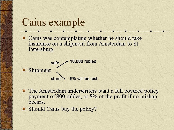 Caius example Caius was contemplating whether he should take insurance on a shipment from