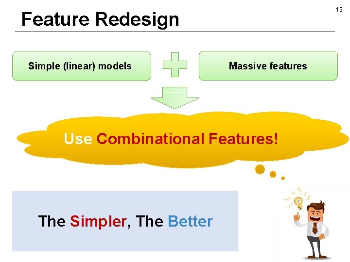 13 Feature Redesign Simple (linear) models Massive features Use Combinational Features! The Simpler, The