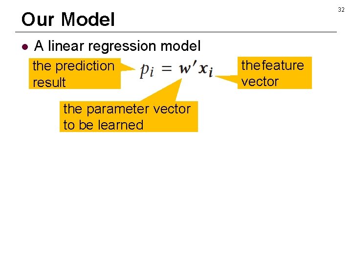 32 Our Model l A linear regression model the prediction result the parameter vector