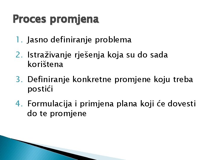 Proces promjena 1. Jasno definiranje problema 2. Istraživanje rješenja koja su do sada korištena