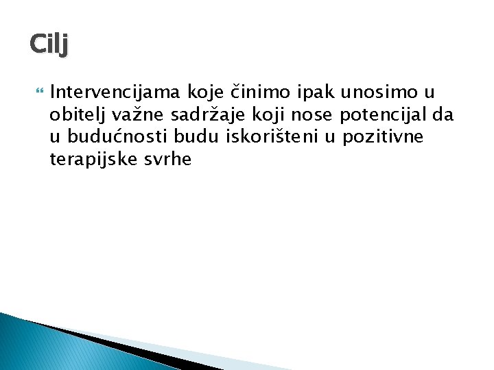 Cilj Intervencijama koje činimo ipak unosimo u obitelj važne sadržaje koji nose potencijal da