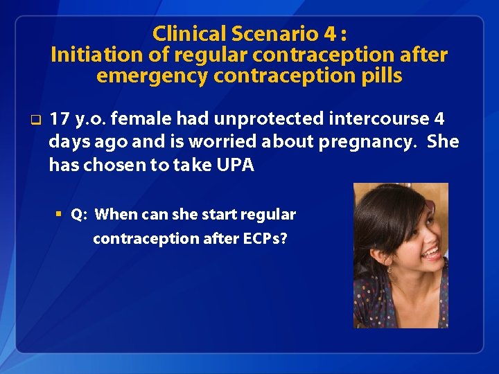 Clinical Scenario 4 : Initiation of regular contraception after emergency contraception pills q 17