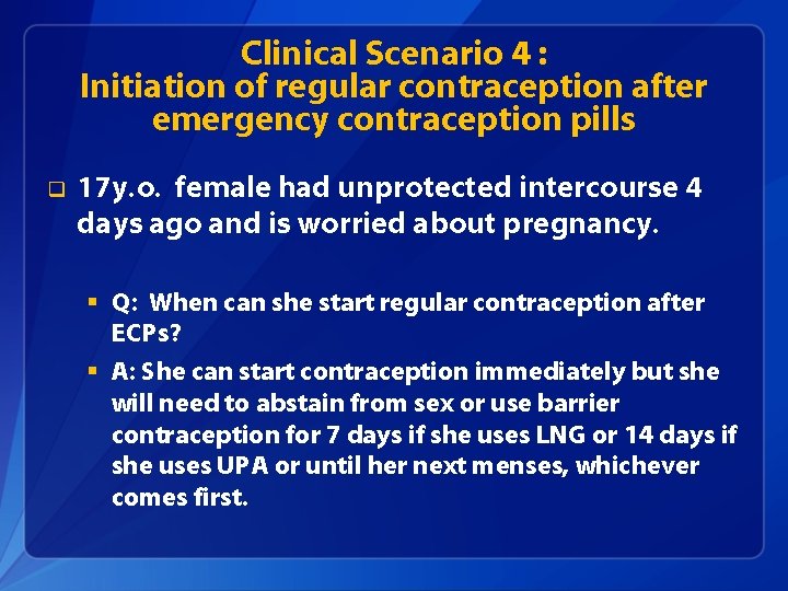 Clinical Scenario 4 : Initiation of regular contraception after emergency contraception pills q 17