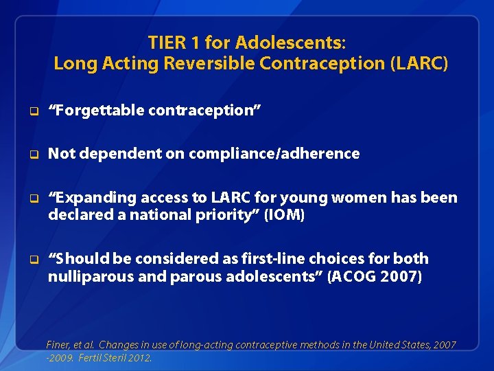 TIER 1 for Adolescents: Long Acting Reversible Contraception (LARC) q “Forgettable contraception” q Not