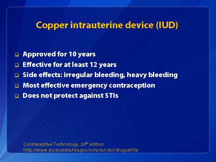 Copper intrauterine device (IUD) q q q Approved for 10 years Effective for at