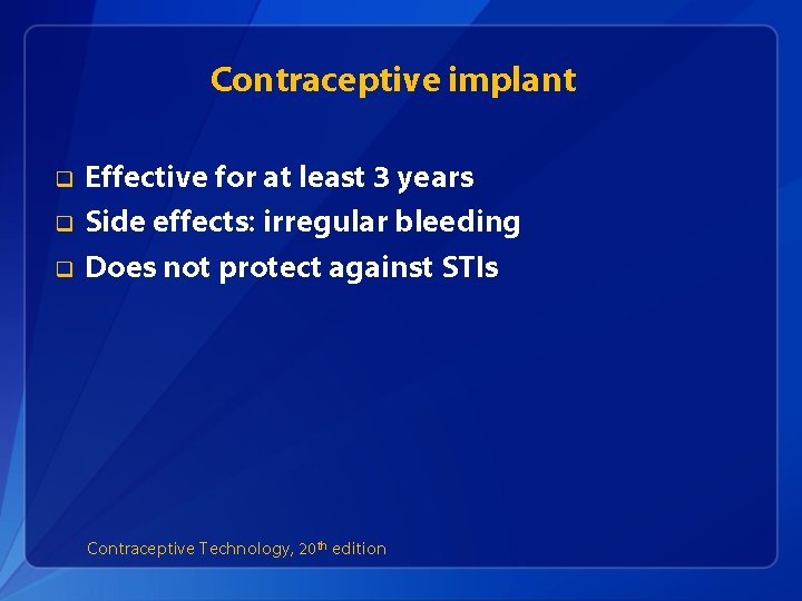 Contraceptive implant q q q Effective for at least 3 years Side effects: irregular
