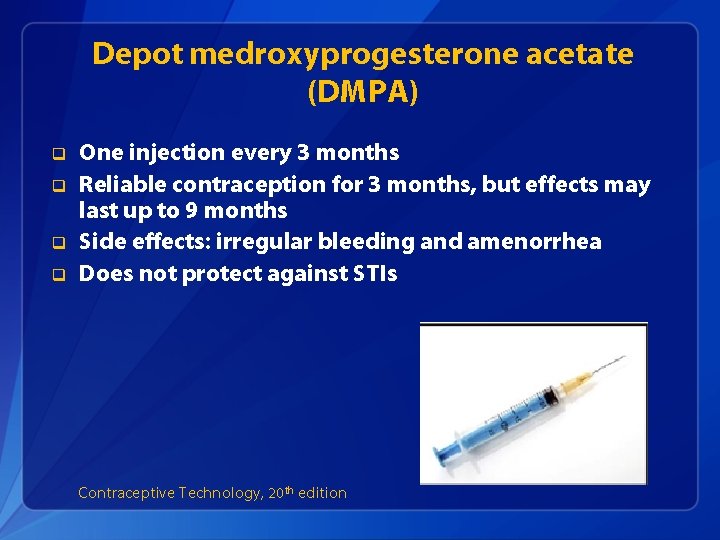 Depot medroxyprogesterone acetate (DMPA) q q One injection every 3 months Reliable contraception for