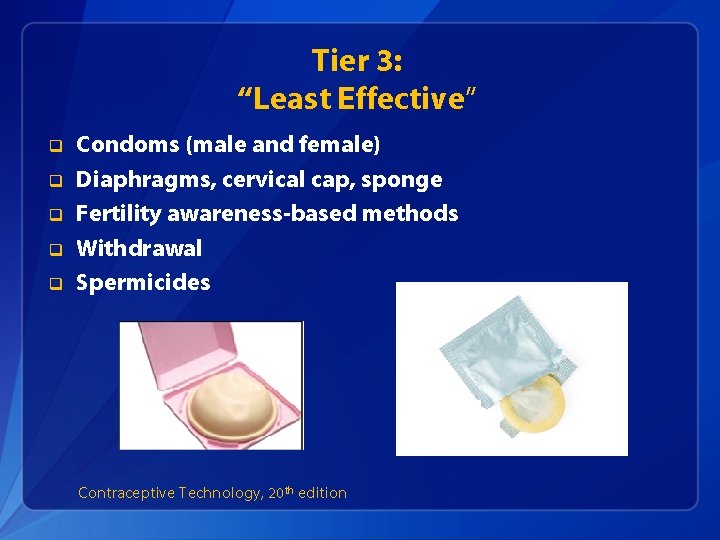 Tier 3: “Least Effective” q q q Condoms (male and female) Diaphragms, cervical cap,