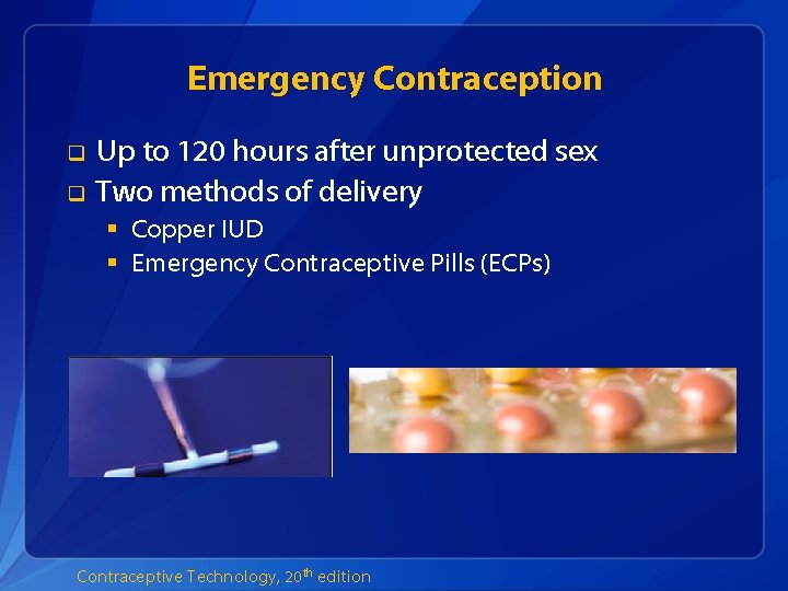 Emergency Contraception q q Up to 120 hours after unprotected sex Two methods of