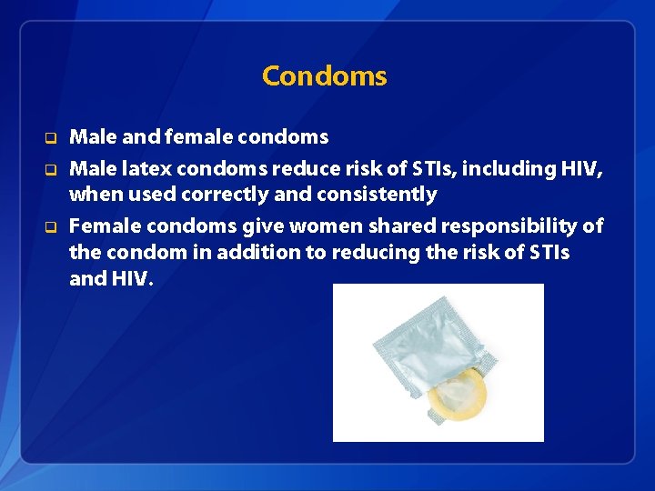 Condoms q q q Male and female condoms Male latex condoms reduce risk of