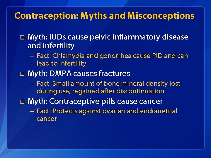 Contraception: Myths and Misconceptions q Myth: IUDs cause pelvic inflammatory disease and infertility –