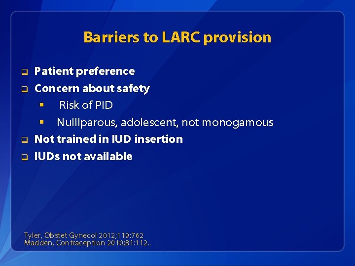 Barriers to LARC provision q q Patient preference Concern about safety § Risk of