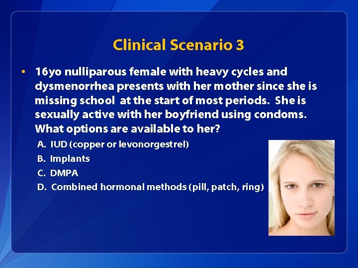 Clinical Scenario 3 • 16 yo nulliparous female with heavy cycles and dysmenorrhea presents