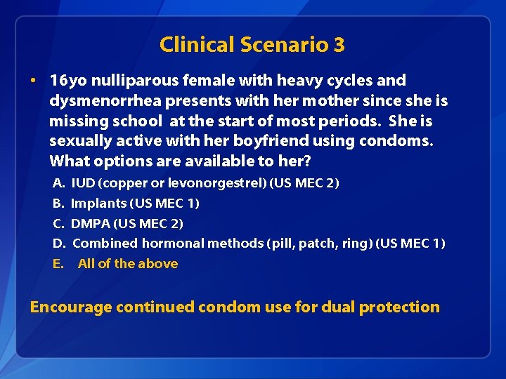 Clinical Scenario 3 • 16 yo nulliparous female with heavy cycles and dysmenorrhea presents