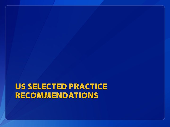 US SELECTED PRACTICE RECOMMENDATIONS 