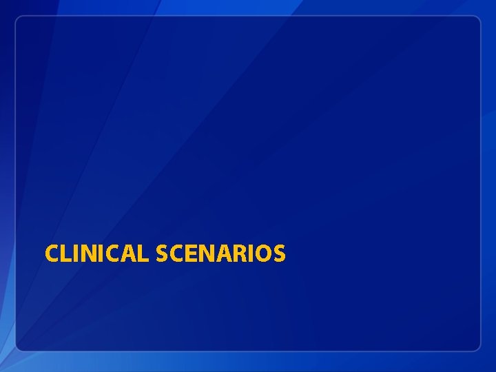 CLINICAL SCENARIOS 