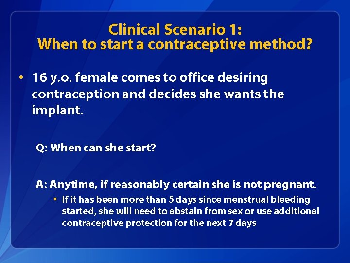 Clinical Scenario 1: When to start a contraceptive method? • 16 y. o. female