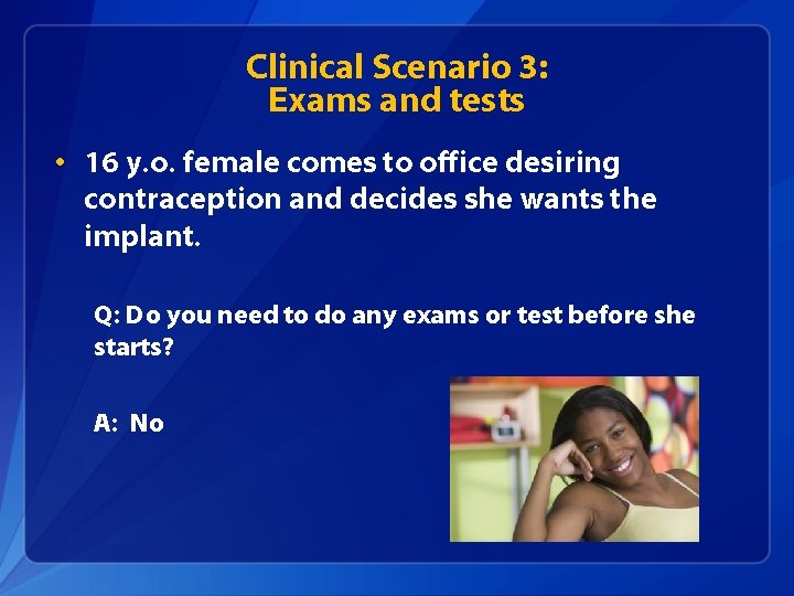 Clinical Scenario 3: Exams and tests • 16 y. o. female comes to office