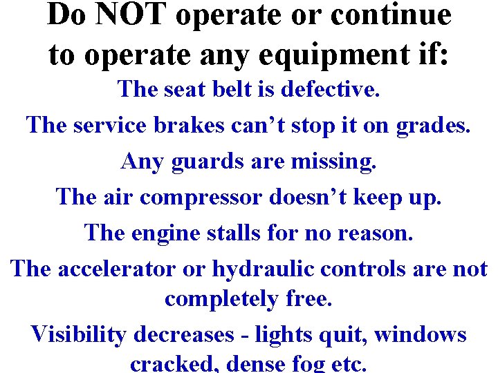 Do NOT operate or continue to operate any equipment if: The seat belt is