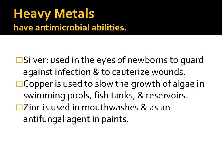 Heavy Metals have antimicrobial abilities. �Silver: used in the eyes of newborns to guard