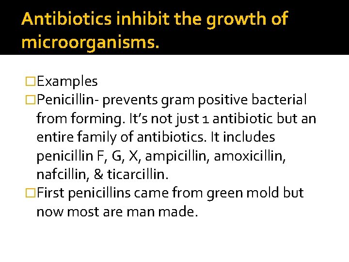 Antibiotics inhibit the growth of microorganisms. �Examples �Penicillin- prevents gram positive bacterial from forming.