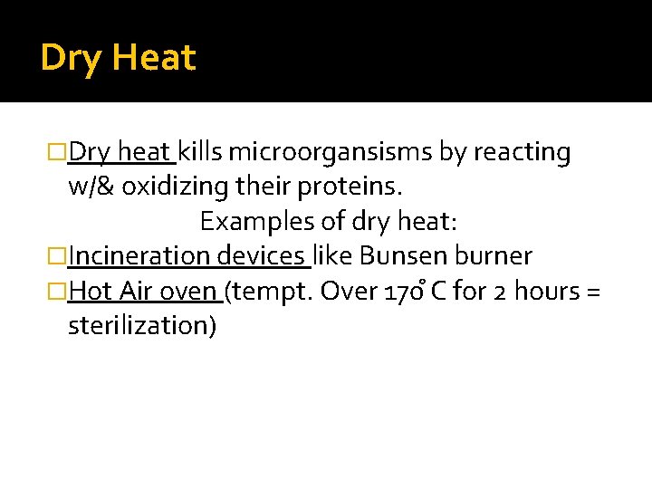 Dry Heat �Dry heat kills microorgansisms by reacting w/& oxidizing their proteins. Examples of