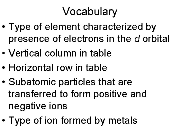 Vocabulary • Type of element characterized by presence of electrons in the d orbital