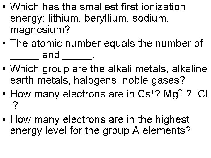  • Which has the smallest first ionization energy: lithium, beryllium, sodium, magnesium? •