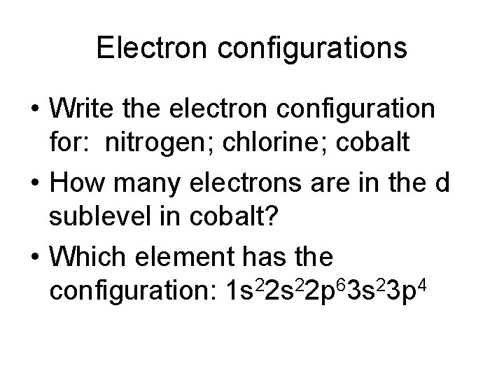 Electron configurations • Write the electron configuration for: nitrogen; chlorine; cobalt • How many