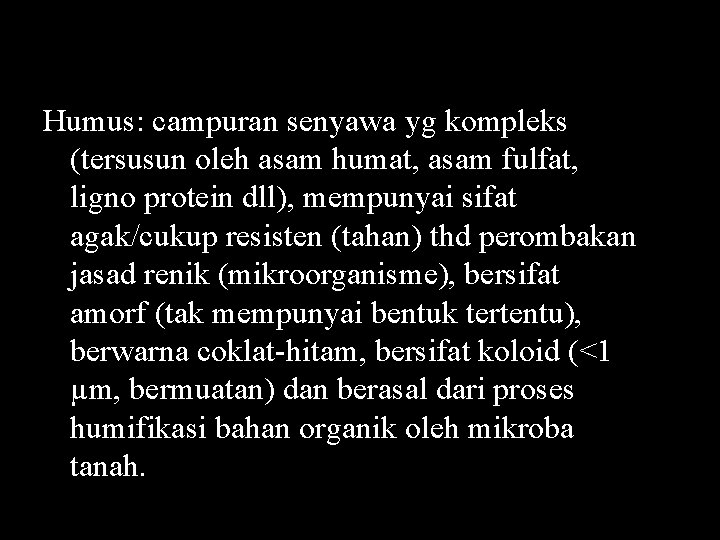Humus: campuran senyawa yg kompleks (tersusun oleh asam humat, asam fulfat, ligno protein dll), Humus: campuran senyawa yg kompleks (tersusun oleh asam humat, asam fulfat, ligno protein dll),