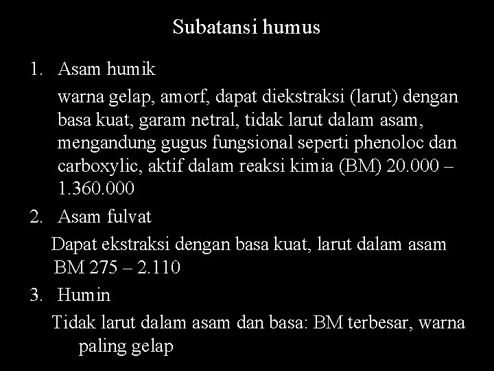 Subatansi humus 1. Asam humik warna gelap, amorf, dapat diekstraksi (larut) dengan basa kuat, Subatansi humus 1. Asam humik warna gelap, amorf, dapat diekstraksi (larut) dengan basa kuat,