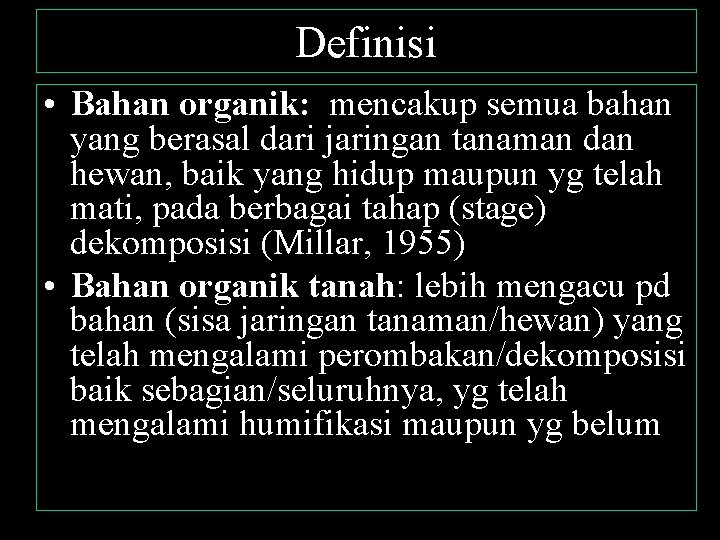 Definisi • Bahan organik: mencakup semua bahan yang berasal dari jaringan tanaman dan hewan,