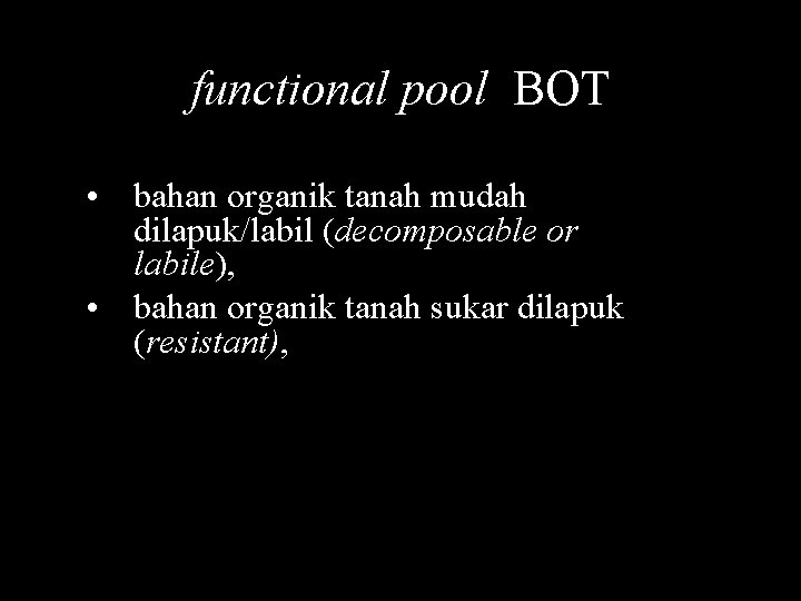 functional pool BOT • bahan organik tanah mudah dilapuk/labil (decomposable or labile), • bahan