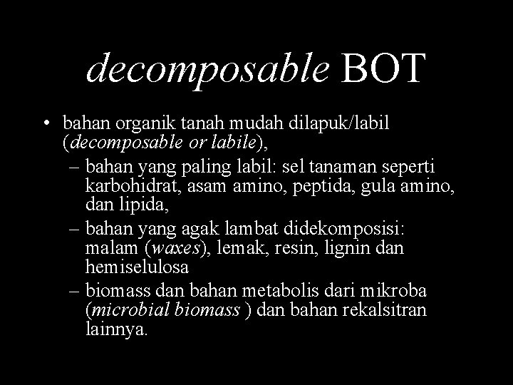 decomposable BOT • bahan organik tanah mudah dilapuk/labil (decomposable or labile), – bahan yang decomposable BOT • bahan organik tanah mudah dilapuk/labil (decomposable or labile), – bahan yang