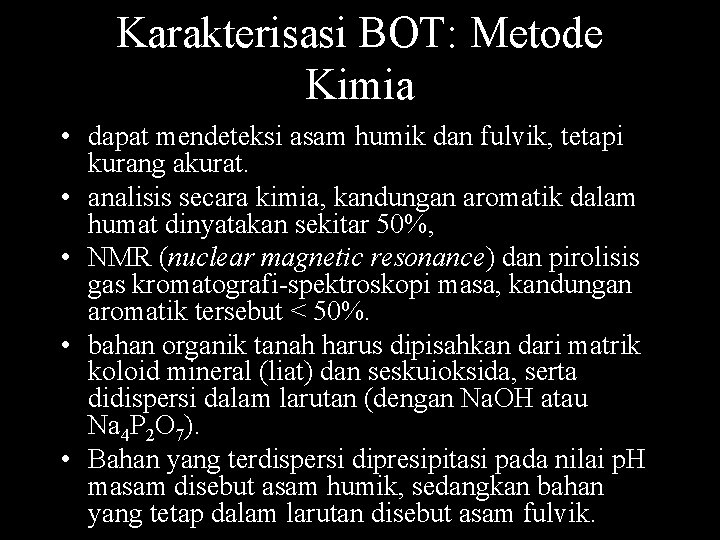 Karakterisasi BOT: Metode Kimia • dapat mendeteksi asam humik dan fulvik, tetapi kurang akurat. Karakterisasi BOT: Metode Kimia • dapat mendeteksi asam humik dan fulvik, tetapi kurang akurat.
