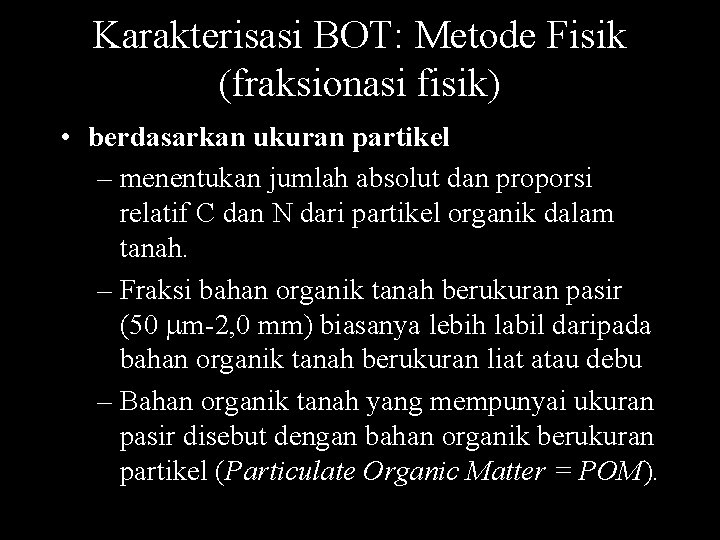 Karakterisasi BOT: Metode Fisik (fraksionasi fisik) • berdasarkan ukuran partikel – menentukan jumlah absolut Karakterisasi BOT: Metode Fisik (fraksionasi fisik) • berdasarkan ukuran partikel – menentukan jumlah absolut