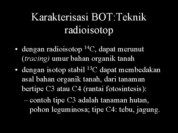 Karakterisasi BOT: Teknik radioisotop • dengan radioisotop 14 C, dapat merunut (tracing) umur bahan Karakterisasi BOT: Teknik radioisotop • dengan radioisotop 14 C, dapat merunut (tracing) umur bahan
