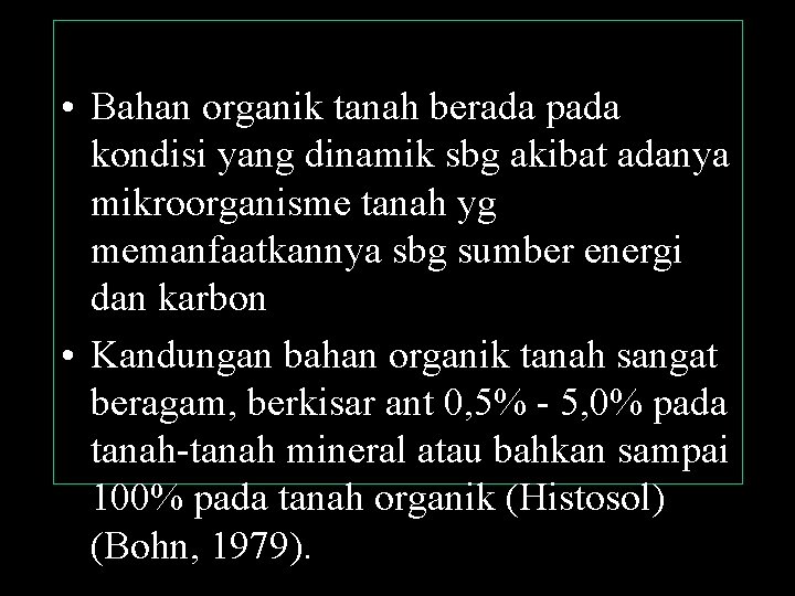  • Bahan organik tanah berada pada kondisi yang dinamik sbg akibat adanya mikroorganisme