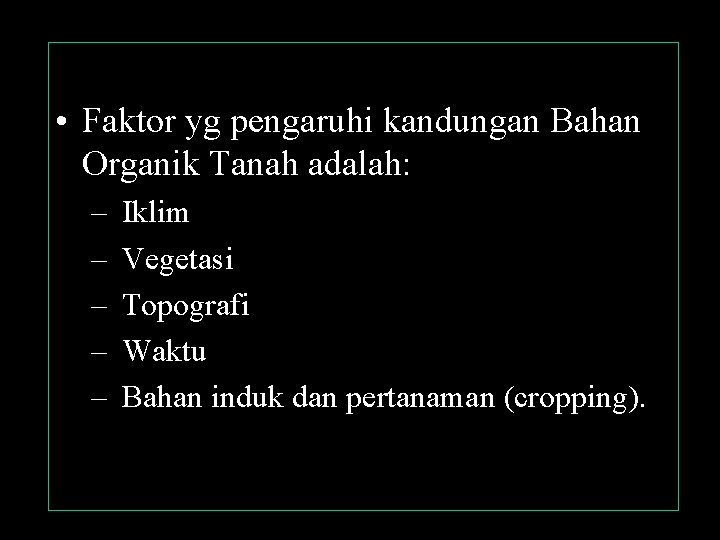  • Faktor yg pengaruhi kandungan Bahan Organik Tanah adalah: – – – Iklim