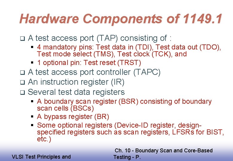 Hardware Components of 1149. 1 q A test access port (TAP) consisting of :